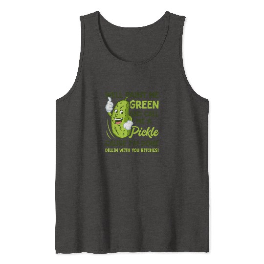 Paint Me Green And Call Me A Pickle Bitches Funny Tank Tops
