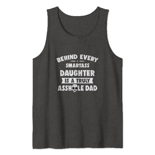 Behind Every Smartass Daughter Is A Truly Asshole Tank Tops