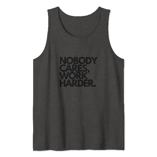 Nobody Cares Work Harder quotes Tank Tops