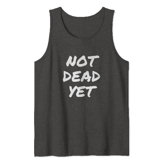 NOT DEAD YET Tank Tops