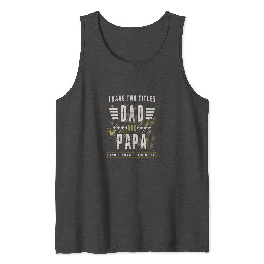 Father's Day I have two titles Dad and Papa Tank Tops
