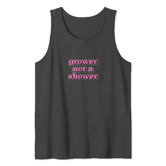 Grower Not A Shower - Funny Porn Meme Gift Tank Tops