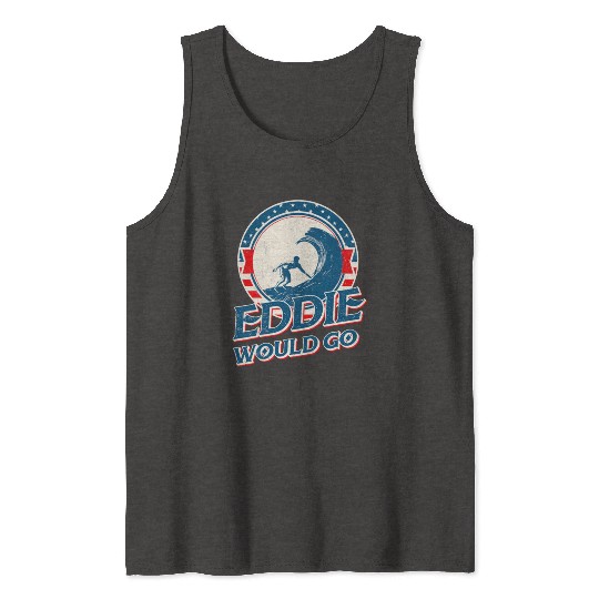 Eddie would go Tank Tops