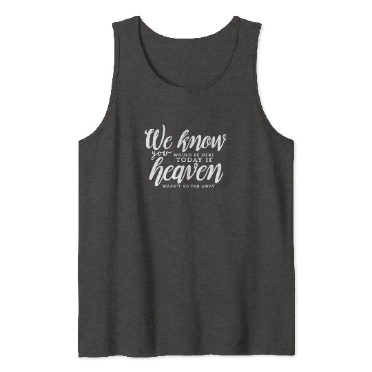 Rest In Peace Be Here If Heaven Wasnt So Far Away Tank Tops