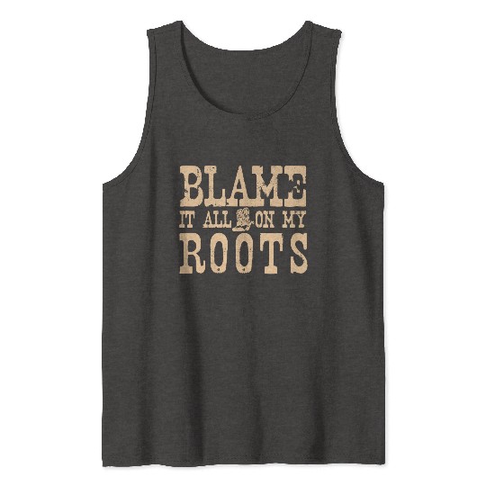 Blame It All On My Roots Tank Tops