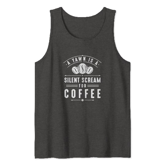 A Yawn Is A Silent Scream For Coffee Tank Tops