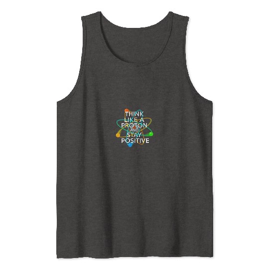 THINK LIKE A PROTON AND STAY POSITIVE Fun Science Tank Tops