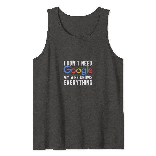 I Don't Need Google My Wife Knows Everything Tank Tops
