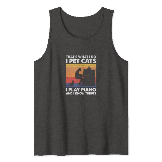 That What I Do I Pet Cats I Play Piano Know Things Tank Tops
