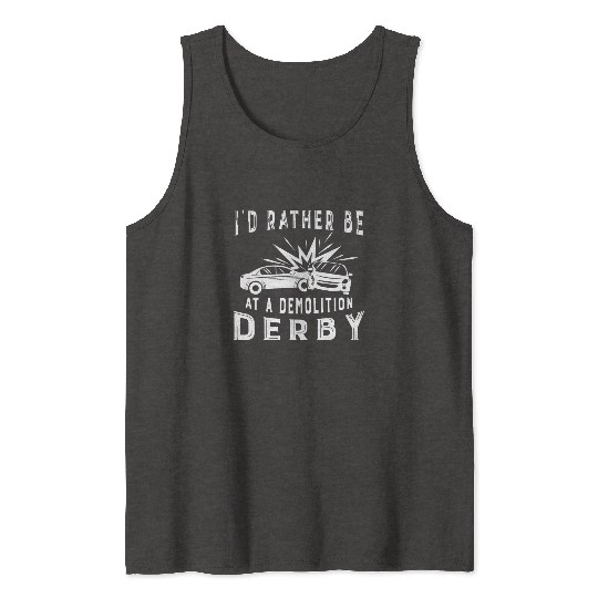 Demo Derby Demolition Derby At A Demolition Derby Tank Tops