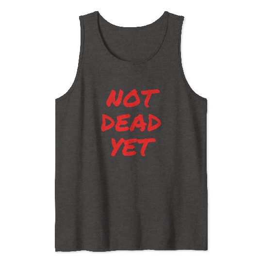 NOT DEAD YET (in graffiti red letters) Tank Tops