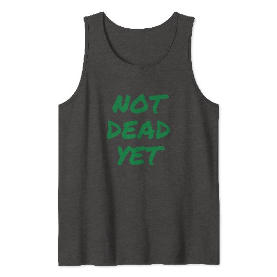 NOT DEAD YET (in green graffiti letters) Tank Tops