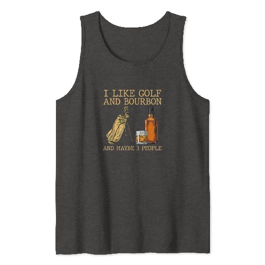 I Like Golf And Bourbon And Maybe 3 People Tank Tops
