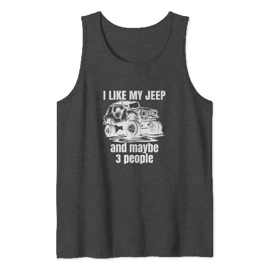 I Like my Jeep and maybe 3 People Tank Tops