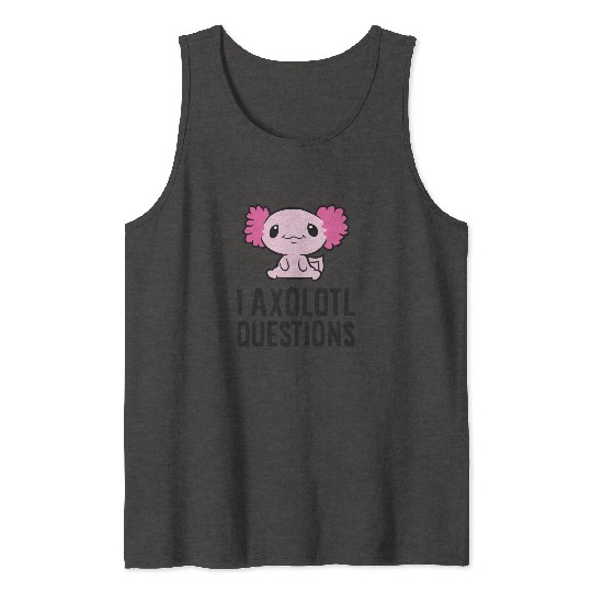 I Axolotl Questions Pet Axolotl Cute Axolotl Tank Tops