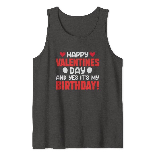 Happy Valentine's Day And Yes Its My Birthday Bday Tank Tops