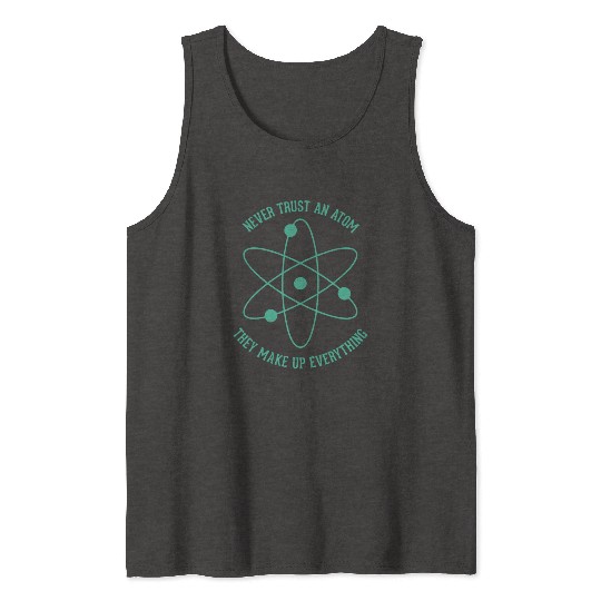 Never trust an Atom - they make up everything Tank Tops