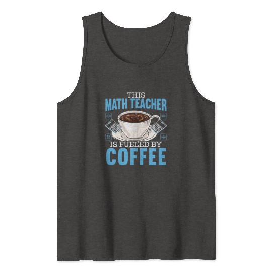 This Math Teacher Is Fueled By Coffee Caffeine Tank Tops
