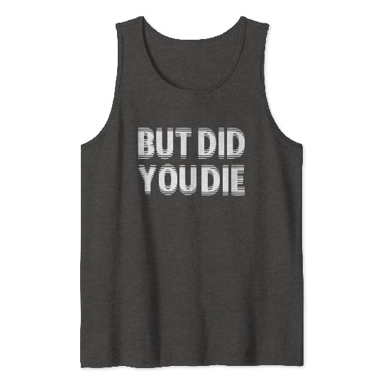 But Did You Die Tank Tops