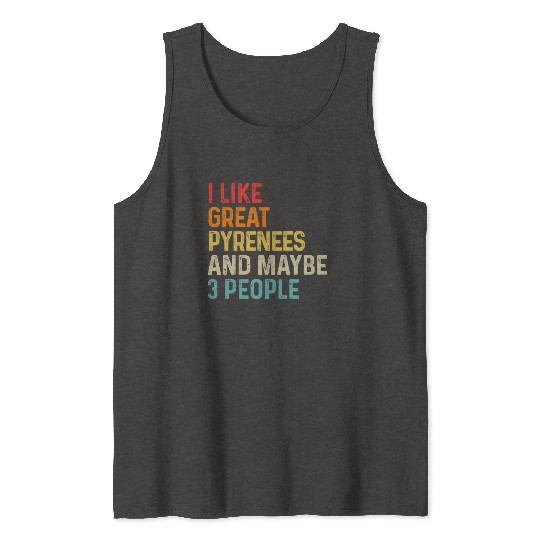 I Like Great Pyrenees And Maybe 3 People Dog Tank Tops