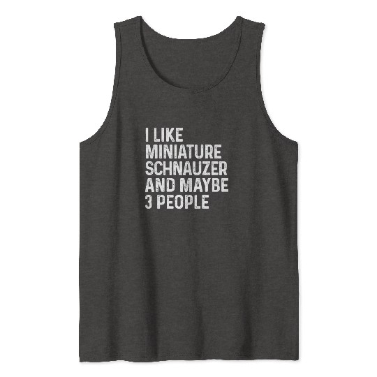 I Like Miniature Schnauzer And Maybe 3 People Dog Tank Tops