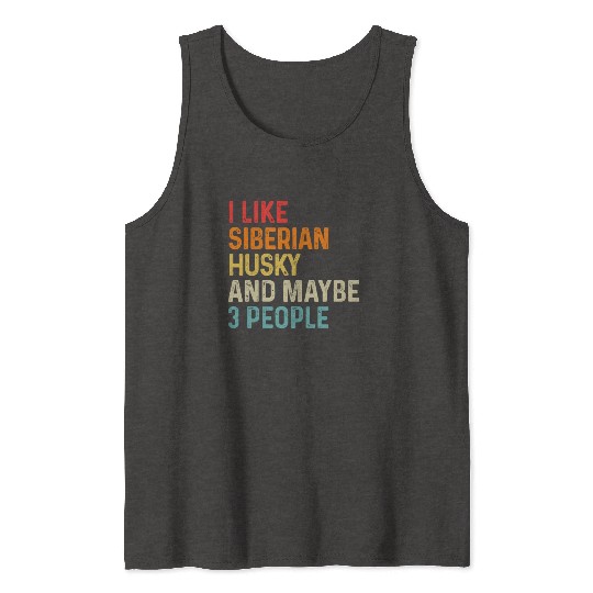 I Like Siberian Husky And Maybe 3 People Dog Tank Tops