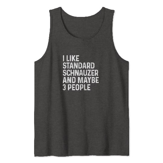 I Like Standard Schnauzer And Maybe 3 People Dog Tank Tops