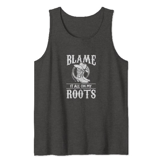 Blame It All On My Roots - Cowboy Boots Cowgirl Tank Tops