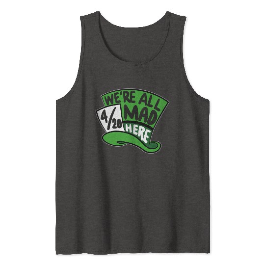 We Are all Mad 420 Here mad hatter Tank Tops