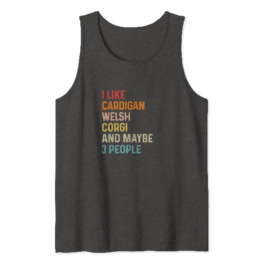 I Like Cardigan Welsh Corgi And Maybe 3 People Tank Tops