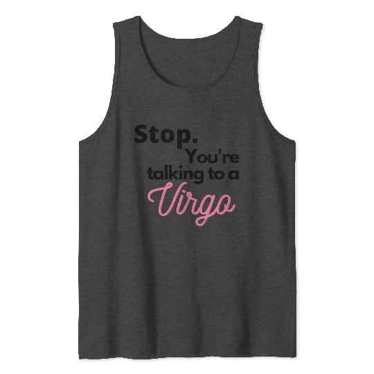 Stop. You're talking to a virgo Tank Tops