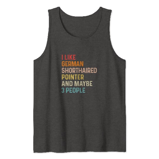 I Like German Shorthaired Pointer And Maybe 3 Tank Tops