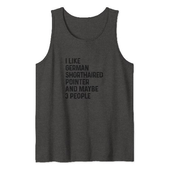 I Like German Shorthaired Pointer And Maybe 3 Tank Tops