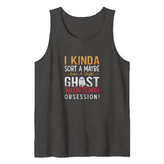 Ghost Hunter I Kinda Sort A Maybe Ghost Hunting Tank Tops