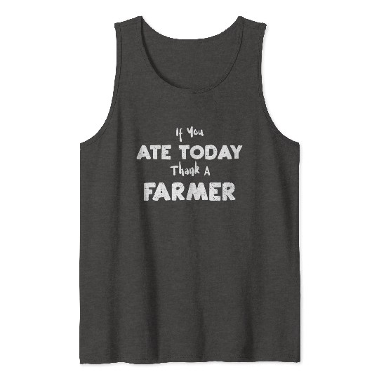 If You Ate Today Thank A Farmer Tank Tops
