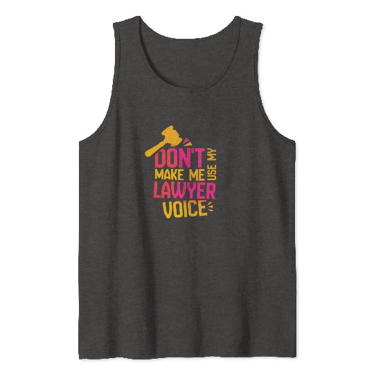 Dont Make Me Use My Lawyer Voice Advocate Law Tank Tops