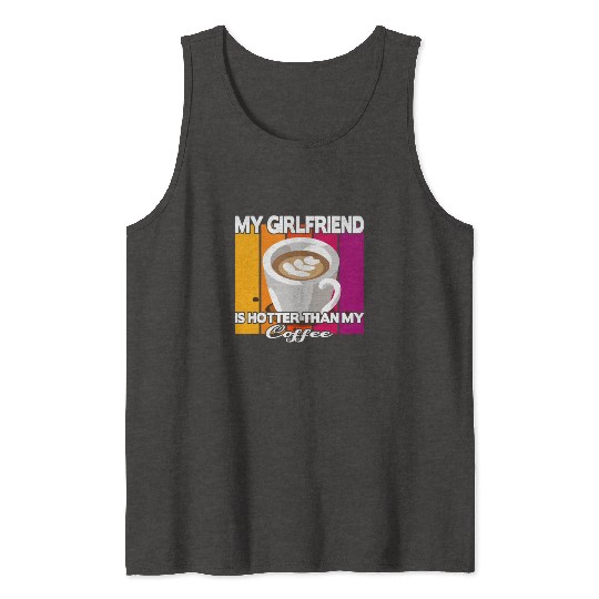 My girlfriend is hotter than my coffee Tank Tops