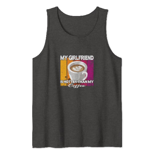 My girlfriend is hotter than my coffee Tank Tops