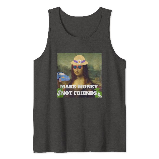 Make money not friends Mona Lisa saying Tank Tops