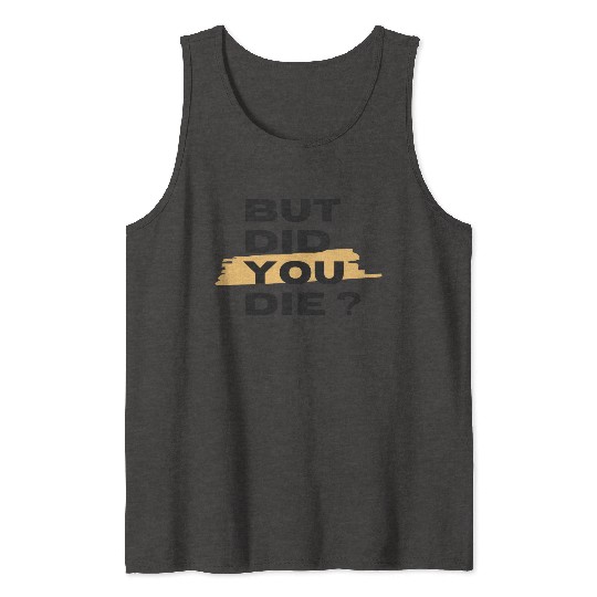 But did you die Tank Tops