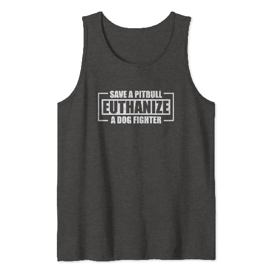 Save A Pit Bull Euthanize A Dog Fighter Tank Tops
