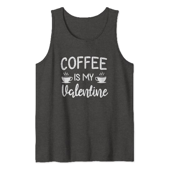 Coffee Is My Valentine His Her Gift Coffee Lover Tank Tops