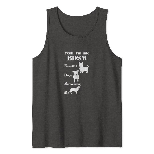 YEAH I'M INTO BDSM BEAUTIFUL DOGS SURROUNDING ME Tank Tops