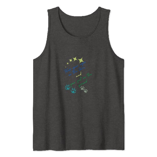 Keep Your Eyes On Stars And Your Feet On Ground Tank Tops