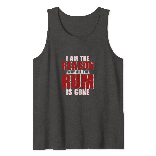 I Am The Reason Why All The Rum Is Gone 4 Tank Tops