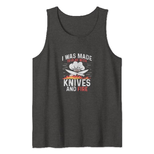 I Was Made To Play With Knives And Fire Cooking Tank Tops