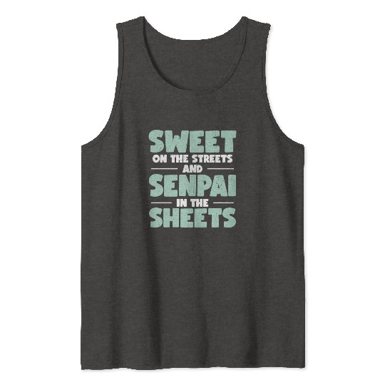 Sweet On The Streets And Senpai In The Sheets | Tank Tops