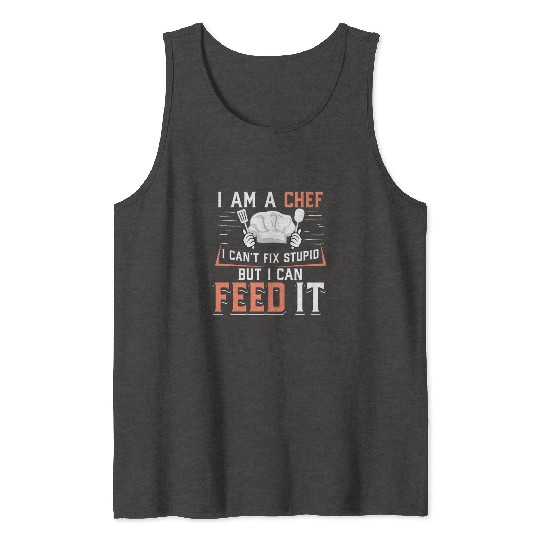 I'm A Chef I Can't Fix Stupid But I Can Feed It Tank Tops