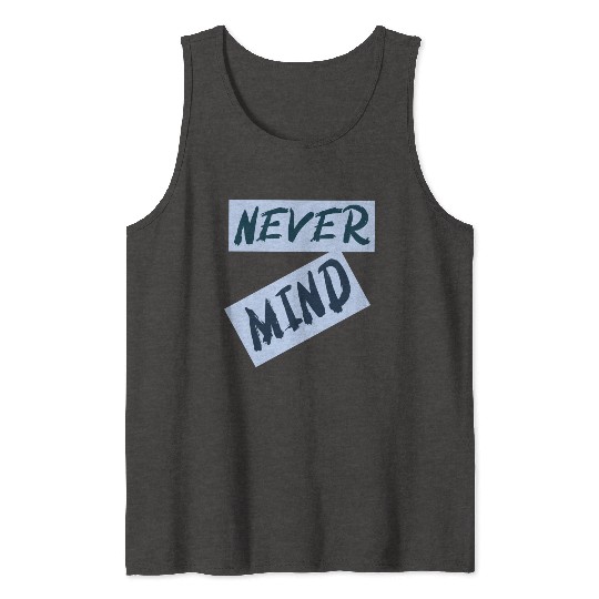 NEVER MIND typography with highlight Tank Tops