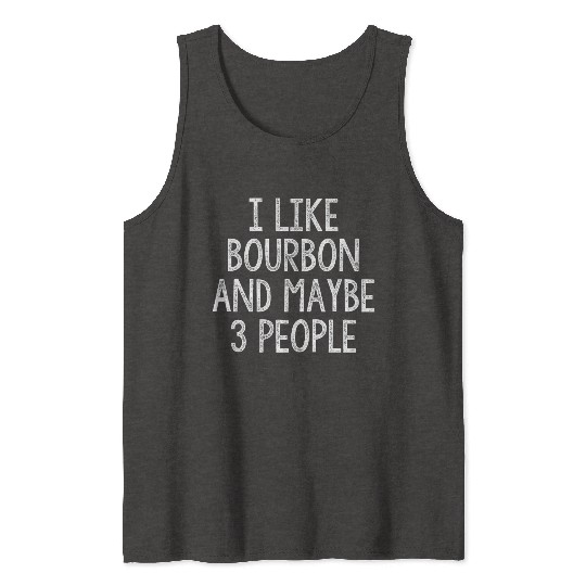 I Like Bourbon And Maybe 3 People Tank Tops